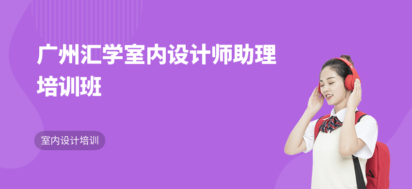 广州汇学室内设计师助理培训班